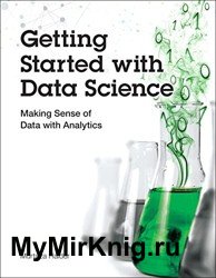 Getting Started with Data Science. Making Sense of Data with Analytics