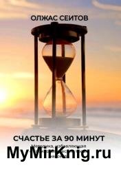 Счастье за 90 минут. Методика, избавляющая от любых психологических травм навсегда