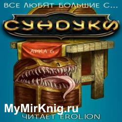 Все любят большие с... Сундуки! Арка 6 (Аудиокнига)