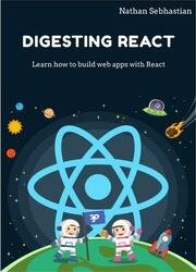 Digesting React: Learn how to build web applications with React