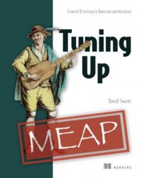 Tuning Up: From A/B testing to Bayesian optimization (MEAP)