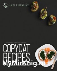 Copycat Recipes: The Complete Step by Step Cookbook