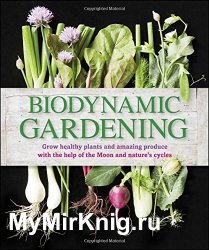 Biodynamic gardening: grow healthy plants and amazing produce with the help of the moon and nature's cycles