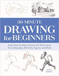 30-Minute Drawing for Beginners: Easy Step-by-Step Lessons & Techniques for Landscapes, Still Lifes, Figures, and More