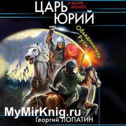 Царь Юрий. Объединитель Руси (Аудиокнига)