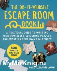 The Do-It-Yourself Escape Room Book: A Practical Guide to Writing Your Own Clues, Designing Puzzles, and Creating Your Own Challenges