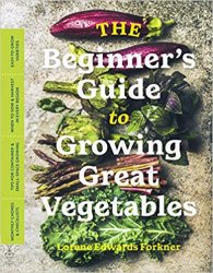 The Beginner's Guide to Growing Great Vegetables