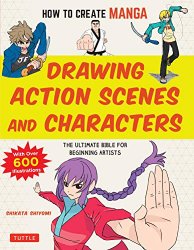 How to Create Manga: Drawing Action Scenes and Characters: The Ultimate Bible for Beginning Artists (With Over 600 Illustration)