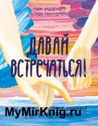 Давай встречаться! Как построить счастливые отношения с тем, кто тебе нравится