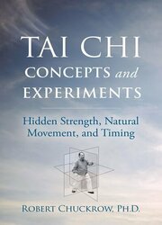 Tai Chi Concepts and Experiments: Hidden Strength, Natural Movement, and Timing (Martial Science)