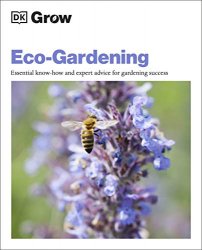 Grow Eco-gardening: Essential Know-how and Expert Advice for Gardening Success