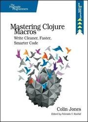 Mastering Clojure Macros: Write Cleaner, Faster, Smarter Code (Version P1.0)