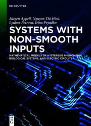 Systems with Non-Smooth Inputs: Mathematical Models of Hysteresis Phenomena, Biological Systems, and Electric Circuits