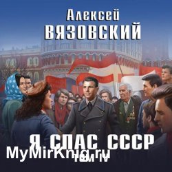 Я спас СССР. Том IV (Аудиокнига)