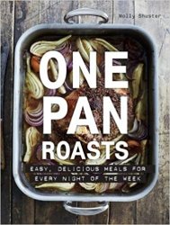 One Pan Roasts: Easy, Delicious Meals for Every Night of the Week