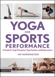 Yoga for Sports Performance: A Guide for Yoga Therapists, Yoga Teachers and Bodyworkers