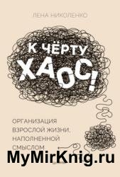 К чёрту хаос! Организация взрослой жизни, наполненной смыслом