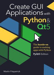 Create GUI Applications with Python & Qt5 (PyQt5 Edition): The hands-on guide to building desktop apps with Python