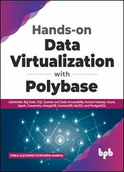 Hands-on Data Virtualization with Polybase: Administer Big Data, SQL Queries and Data Accessibility