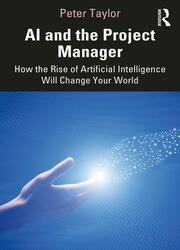 AI and the Project Manager: How the Rise of Artificial Intelligence Will Change Your World