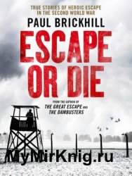 Escape or Die: True stories of heroic escape in the Second World War