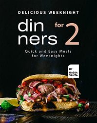 Delicious Weeknight Dinners For 2: Quick and Easy Meals for Weeknights