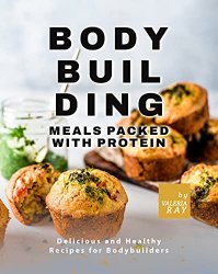 Bodybuilding Meals Packed with Protein: Delicious and Healthy Recipes for Bodybuilders