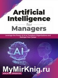 Artificial Intelligence for Managers: Leverage the Power of AI to Transform Organizations and Reshape Your Career