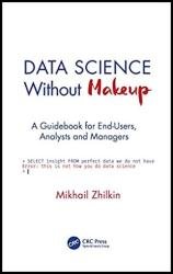 Data Science Without Makeup: A Guidebook for End-Users, Analysts, and Managers