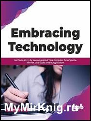 Embracing Technology: Get Tech-Savvy by Learning About Your Computer, Smartphone, Internet, and Social Media Applications