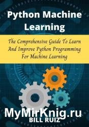 Python Machine learning: The comprehensive guide to learn and improve Python programming for Machine learning