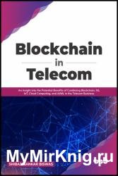 Blockchain in Telecom: An Insight into the Potential Benefits of Combining Blockchain, 5G, IoT, Cloud Computing, and AI/ML in the Telecom Business