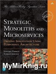 Strategic Monoliths and Microservices: Driving Innovation Using Purposeful Architecture (Final)