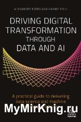 Driving Digital Transformation Through Data and AI: A Practical Guide to Delivering Data Science and Machine Learning Products