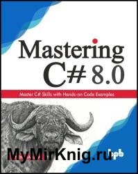 Mastering C# 8.0: Master C# skills with plentiful code examples: Master C# Skills with Hands-on Code Examples