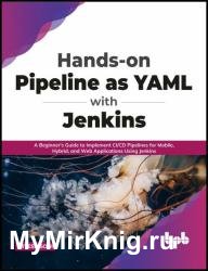 Hands-on Pipeline as YAML with Jenkins: A Beginner's Guide to Implement CI/CD Pipelines for Mobile, Hybrid, and Web Applications Using Jenkins