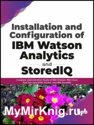 Installation and Configuration of IBM Watson Analytics and StoredIQ: Complete Administration Guide of IBM Watson, IBM Cloud, Red Hat OpenShift, Docker, and IBM StoredIQ