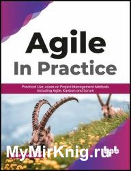 Agile in Practice: Practical Use-cases on Project Management Methods including Agile, Kanban and Scrum
