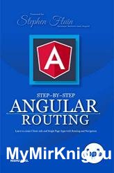 Step-by-Step Angular Routing: Learn To Create client-side and Single Page Apps with Routing and Navigation