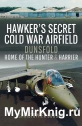 Hawker's Secret Cold War Airfield : Dunsfold: Home of the Hunter and Harrier