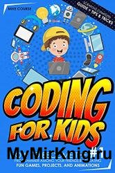 Coding for Kids: How to Become The #1 Programmer among Your Friends by Creating Fun Games, Projects, and Animations with Scratch's Complete Guide + Tips & Tricks