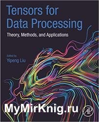 Tensors for Data Processing: Theory, Methods, and Applications