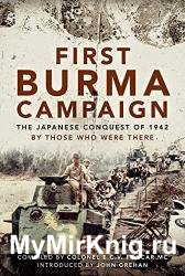 First Burma Campaign: The Japanese Conquest of 1942 By Those Who Were There