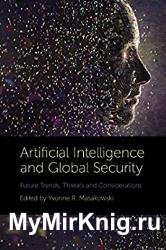 Artificial Intelligence and Global Security: Future Trends, Threats and Considerations