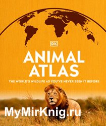 Animal Atlas: The World's Wildlife As You Have Never Seen It Before