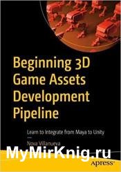 Beginning 3D Game Assets Development Pipeline: Learn to Integrate from Maya to Unity