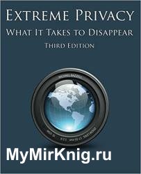 Extreme Privacy: What It Takes to Disappear, 3rd Edition