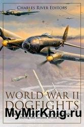 World War II Dogfights: The History and Legacy of Aerial Combat during the Second World War