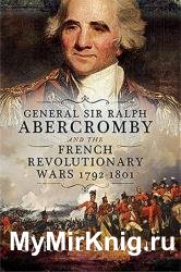 General Sir Ralph Abercromby and the French Revolutionary Wars, 1792–1801