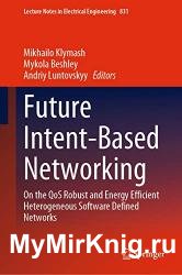 Future Intent-Based Networking: On the QoS Robust and Energy Efficient Heterogeneous Software Defined Networks